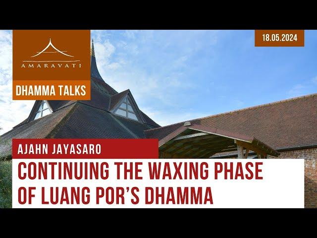 Continuing the Waxing Phase of Luang Por's Dhamma | Ajahn Jayasaro | 18.05.2024