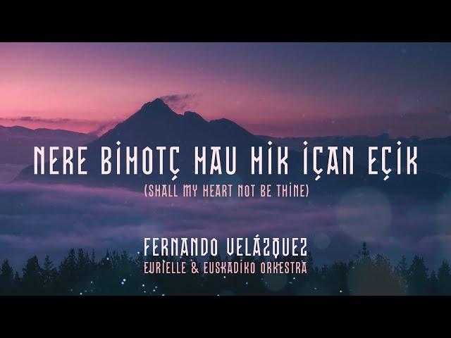 NERE BIHOTÇ HAU HIK IÇAN EÇIK - Fernando Velázquez ft. Eurielle & Euskadiko Orkestra