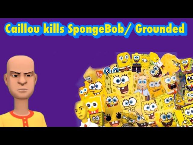 Caillou kills SpongeBob/ Grounded