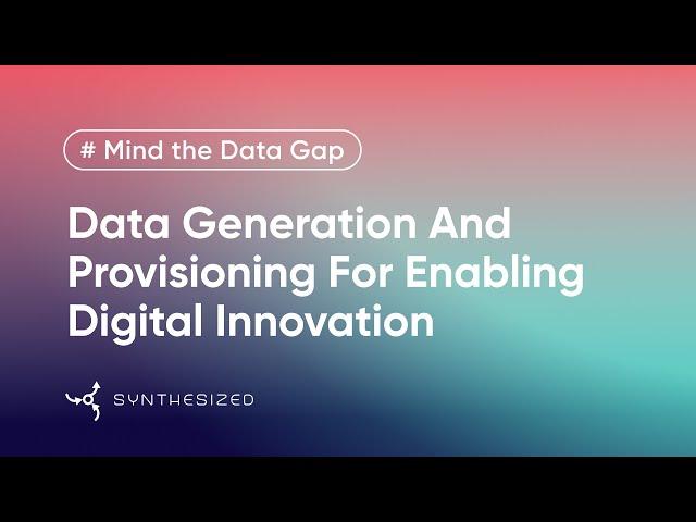 Data Generation & Provisioning Enabling Digital Innovation | Mind the Data Gap by Synthesized, Ep 10