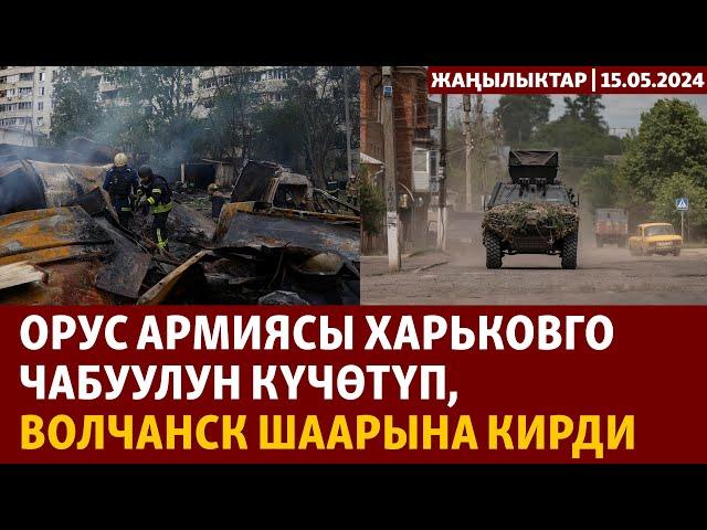 Жаңылыктар | 15.05.2024 | Орус армиясы Харьковго чабуулун күчөтүп, Волчанск шаарына кирди