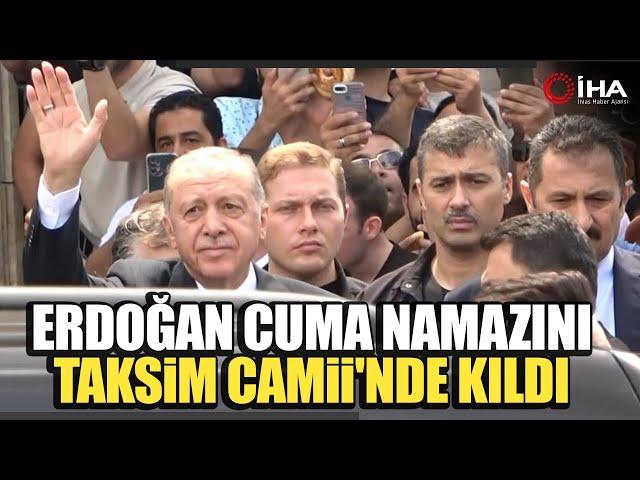 Cumhurbaşkanı Erdoğan Cuma Namazını Taksim Camii'nde Kıldı