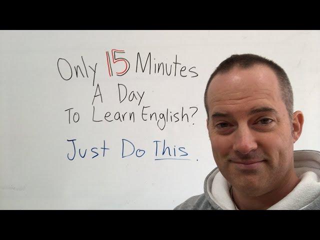 Only 15 Minutes A Day To Learn English? Do this.