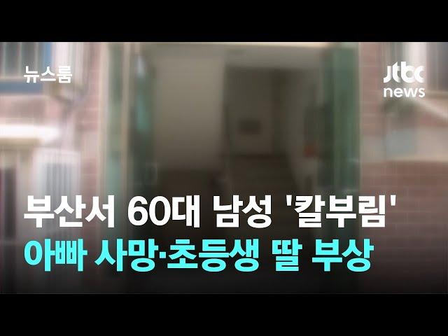 부산서 60대 남성 '칼부림'…아빠 사망·초등생 딸 부상 / JTBC 뉴스룸