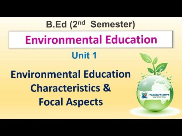 ENVIRONMENTAL EDUCATION - Meaning, Characteristics and Focal Aspect/ Unit 1/ Environmental Education