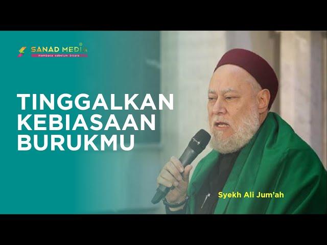 Berhentilah Melakukan Kebiasaan Burukmu | Syekh Ali Jum'ah