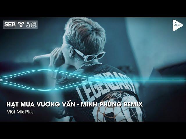 Hạt Mưa Vương Vấn - Minh Phùng Remix - Hạt Mưa Vương Vấn Anh Giờ Nay Đang Nơi Đâu Remix TikTok