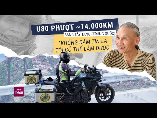 Cụ ông U80 phượt gần 14000km sang Tây Tạng, Trung Quốc: Nhiều lúc kiệt sức ngã quỵ, suýt gọi cứu hộ