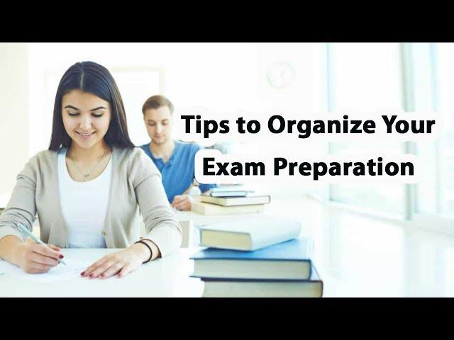 Tips to Organize Your Exam Preparation