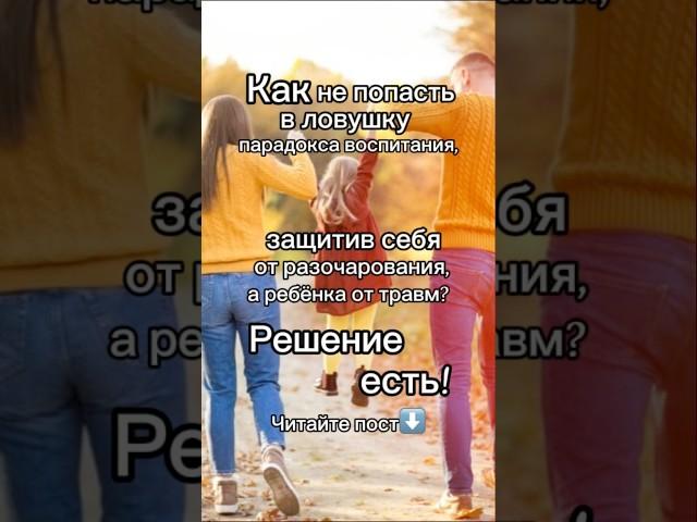 ⁉️Как не попасть в ловушку парадокса воспитания, защитив себя от разочарования, а ребёнка от травм?