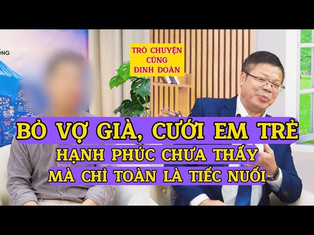 Tâm Sự Cùng Đinh Đoàn-Bỏ Vợ Già, Cưới Em Trẻ Đẹp: Hạnh Phúc Chưa Thấy Mà Chỉ Toàn Là Tiếc Nuối