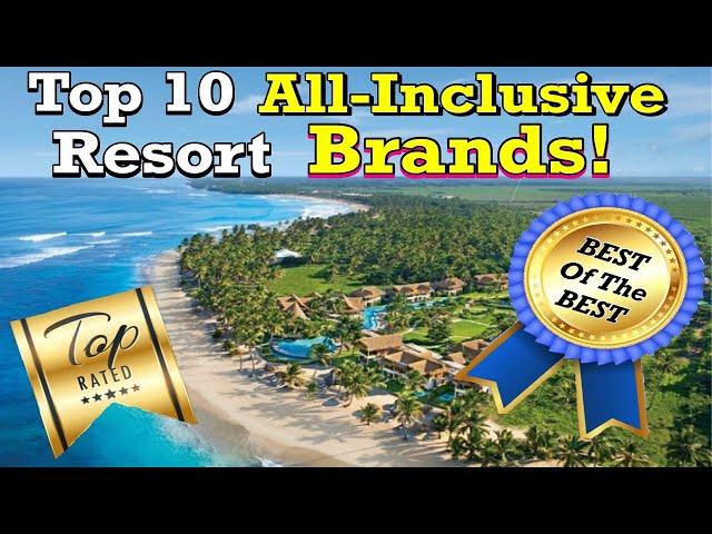 Top 10 All-inclusive Resort BRANDS!