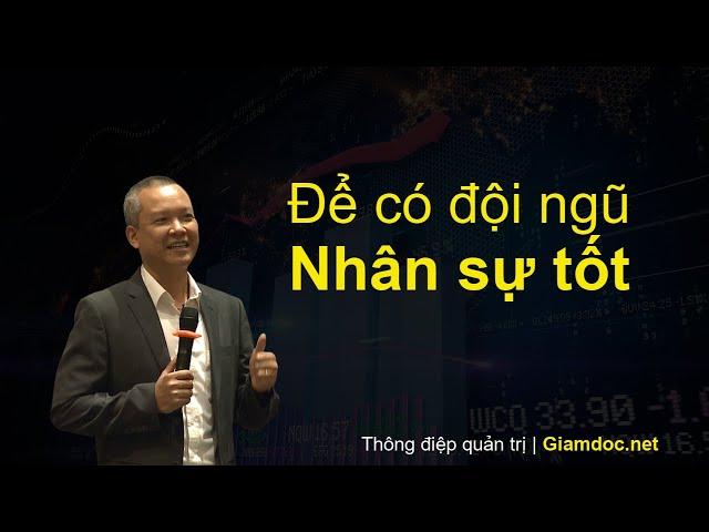 Học CEO toàn diện | Quản trị nhân sự - Bài 01: ĐỂ CÓ ĐỘI NGŨ NHÂN SỰ TỐT