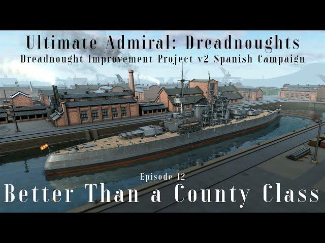 Better Than A County Class - Episode 12 - Dreadnought Improvement Project v2 Spanish Campaign