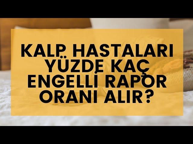 KALP HASTALARI YÜZDE KAÇ ENGELLİ RAPOR ORANI ALIR?