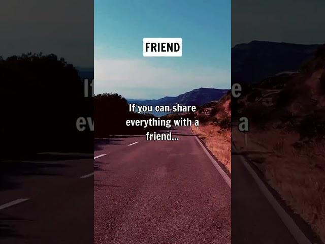 If you can share everything with a friend...