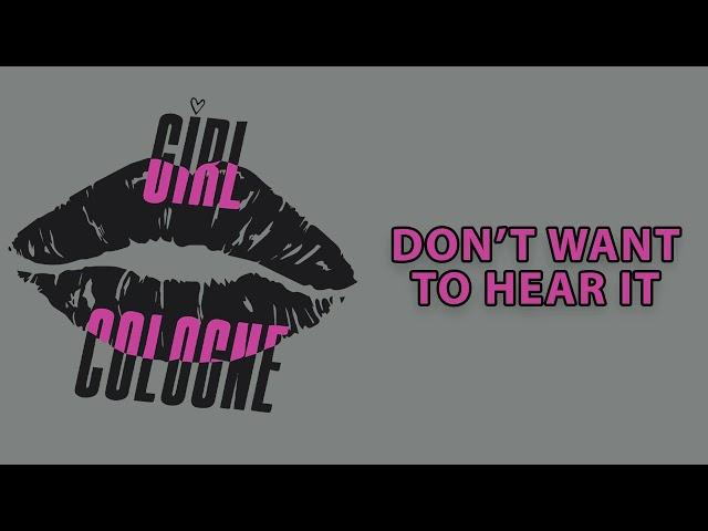 Girl Cologne - "Don't Wanna Hear It"