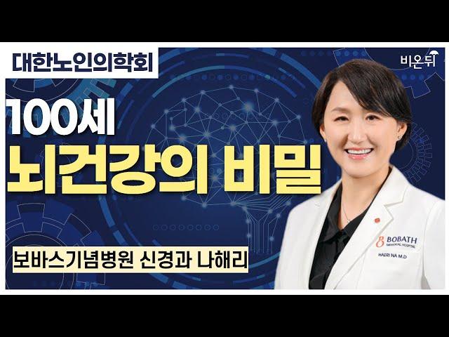 [대한노인의학회] 100세 뇌건강의 비밀 / 보바스기념병원 신경과 나해리