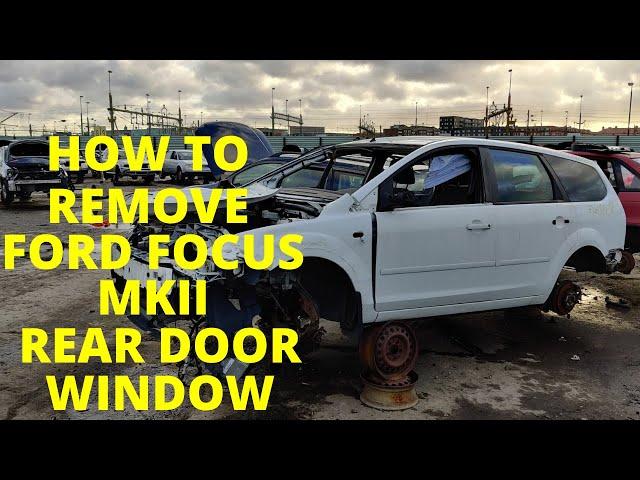How to Remove Ford Focus MK2 rear door window