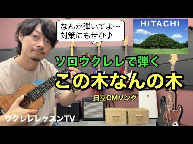 誰もが知ってる超有名CM曲をソロウクレレで弾こう！HITACHI/日立のCM曲 この木なんの木  のウクレレレッスン