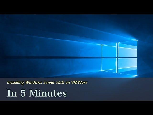 Installing Windows Server 2016 on VMWare in 5 Minutes