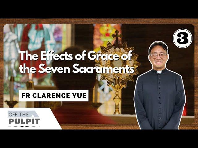 Off The Pulpit: The Effects of Grace of the Seven Sacraments -  Part 3