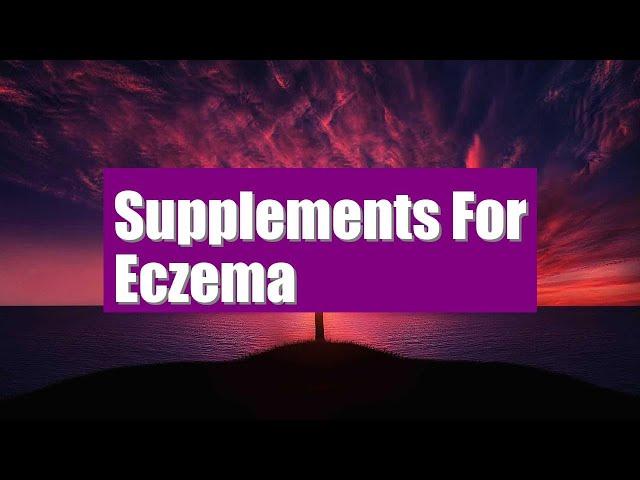 Most Helpful Supplements to Treat Eczema |  Supplement for eczema