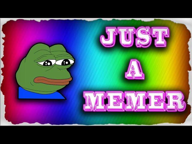 I'm Just A Memer