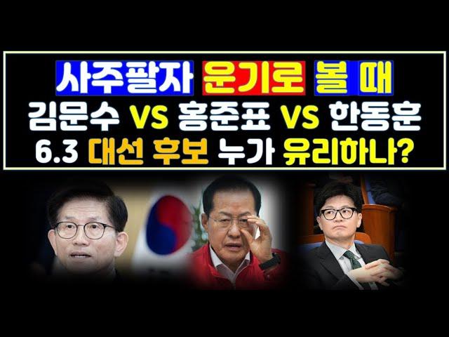 김문수,한동훈,홍준표 6.3대선 후보/사주팔자 운기(運氣)로 볼 때 정답은 이미 정해졌다/ 누가 후보가 될 것인가?