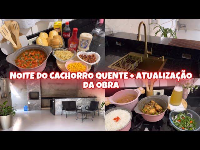 NOITE DO CACHORRO-QUENTE | ATUALIZAÇÃO DA OBRA |ROTINA DE DONA DE CASA| COMIDA CASEIRA|MARYA ALVES