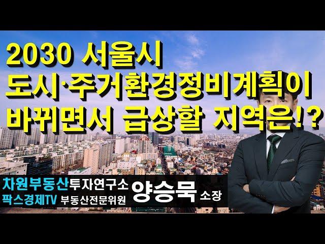 2030 서울시 도시-주거환경정비계획이 바뀌면서 급상할 지역은!? 상담문의 02-522-5757 차원부동산투자연구소