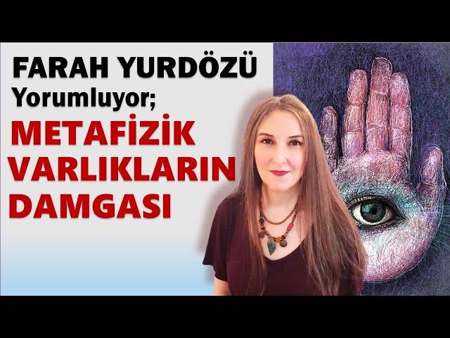 316 - METAFİZİK VARLIKLARIN DAMGALARI