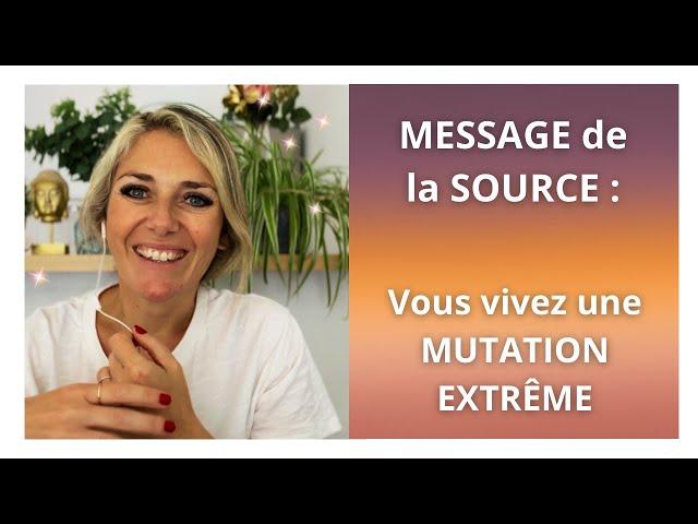 MESSAGE de la SOURCE : Vous vivez une MUTATION EXTRÊME actuellement !