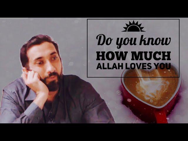 Do You Know How Much Allah Loves You - Nouman Ali Khan