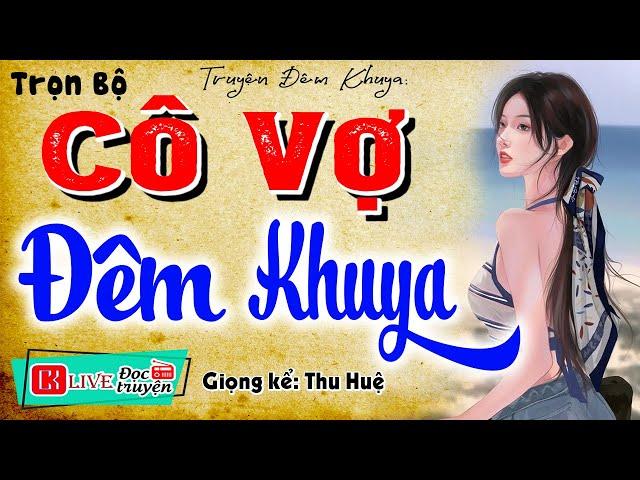 Truyện hay sáng nay: CÔ VỢ ĐÊM KHUYA - Kể chuyện thực tế việt nam đặc sắc 2024 #mcthuhue