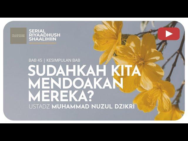 1473. SUDAHKAH KITA MENDOAKAN MEREKA? | Riyaadhush Shaalihiin | Ustadz Muhammad Nuzul Dzikri