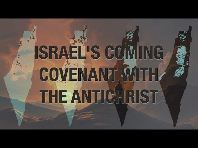 Israel's Coming Covenant with the Antichrist