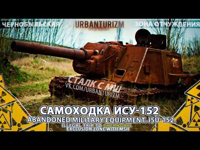 Припять с МШ 2014 #6 Брошенная военная техника. ИСУ-152. Abandoned military equipment. ISU-152.