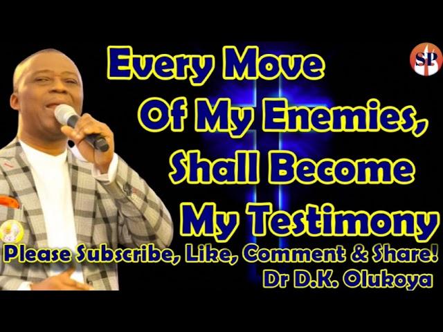 EVERY MOVE OF MY ENEMIES, SHALL BECOME MY TESTIMONY - DR DANIEL OLUKOYA