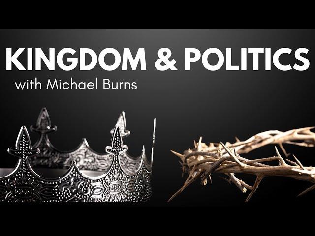 Kingdom and Politics with Michael Burns (Part 1)