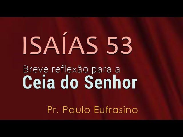 Isaías 53 - Breve reflexão para a Ceia do Senhor - Pr. Paulo Eufrasino