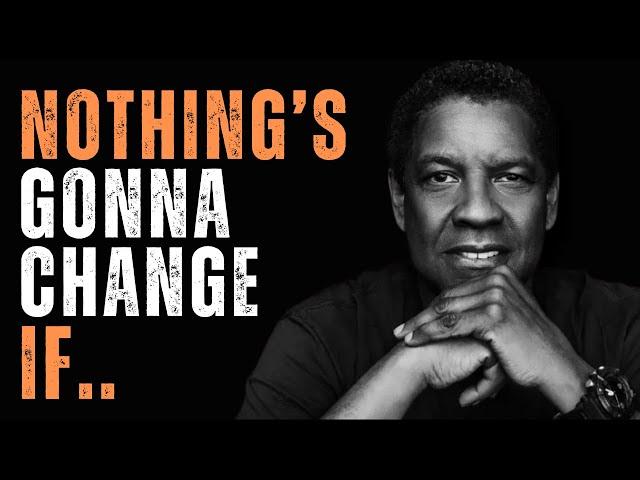 NOTHING'S GONNA CHANGE IF NOTHING CHANGES! Motivational Speech inspired by Denzel Washington