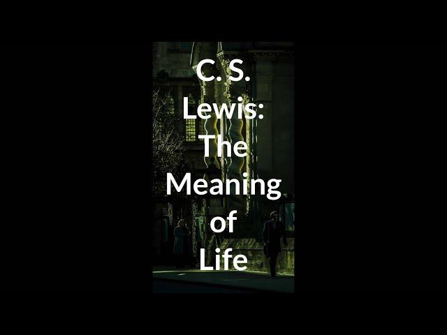 What Is The Meaning of Life? | CS Lewis