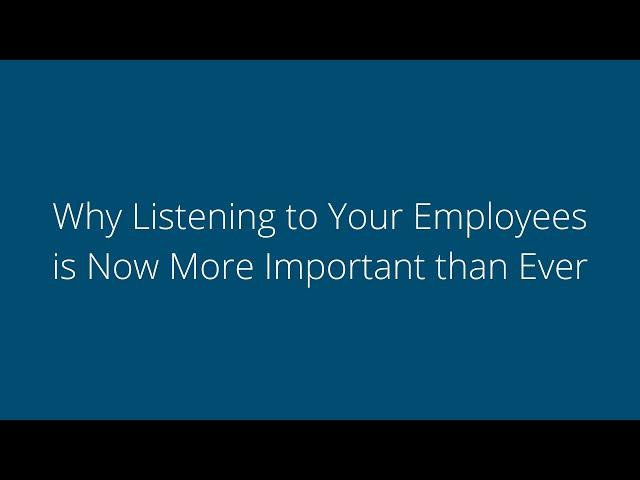 Why Listening to Your Employees is Now More Important Than Ever