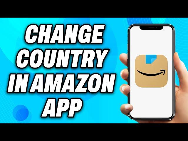 How to Change Country in Amazon App (2025) - Easy Fix