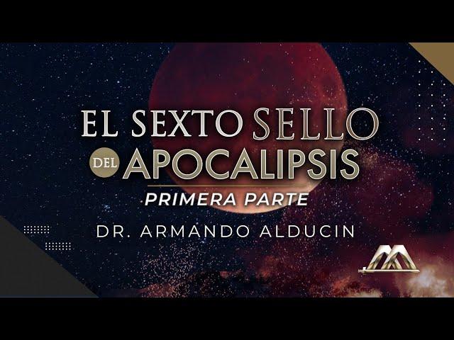 El Sexto Sello del Apocalipsis - Parte 1 | Dr. Armando Alducin