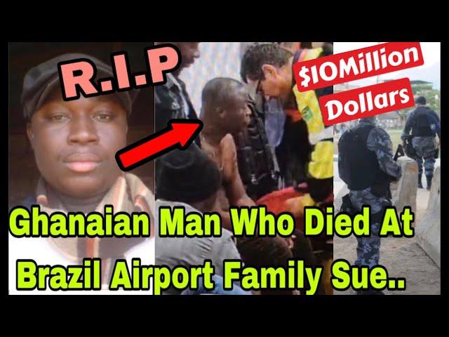 BREAKING: FAMILY OF GHANAIAN MAN WHO D!ED AT BRAZIL AIRPORT SUES THEM $10 MILLION DOLLARS