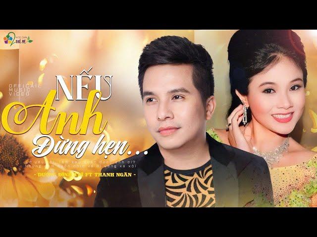 MV MỚI - Nếu Anh Đừng Hẹn | Cặp Đôi Hoàn Hảo THANH NGÂN - DƯƠNG ĐÌNH TRÍ