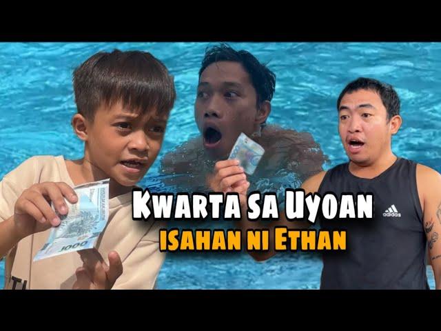 Kwarta sa Uyoan “ isahan ni Ethan..