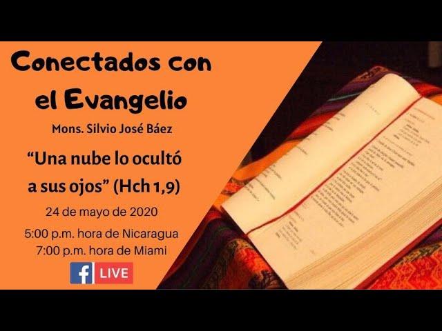 "Una nube lo ocultó a sus ojos" (Hch 1,9)  Silvio José Báez. Conectados con el Evangelio 24/5/2020.